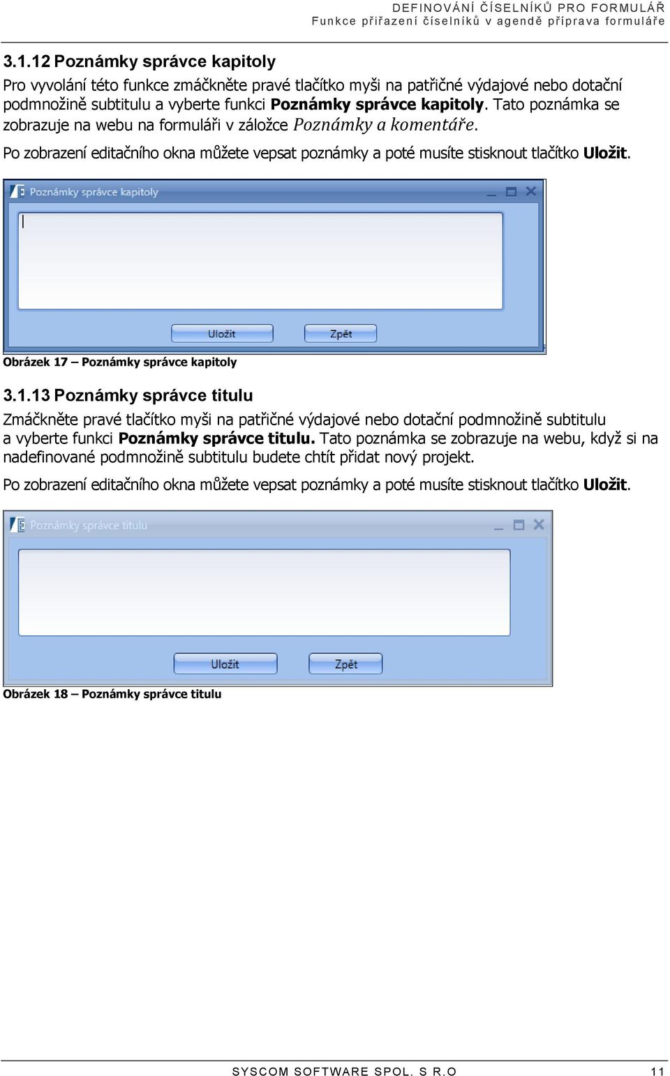 Tato poznámka se zobrazuje na webu na formuláři v záložce Poznámky a komentáře. Po zobrazení editačního okna můžete vepsat poznámky a poté musíte stisknout tlačítko Uložit.