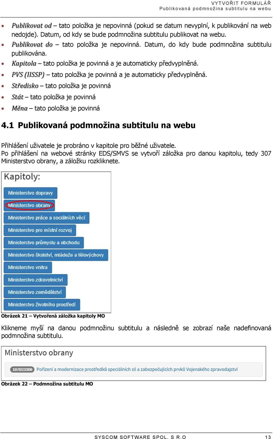 Kapitola tato položka je povinná a je automaticky předvyplněná. PVS (IISSP) tato položka je povinná a je automaticky předvyplněná.