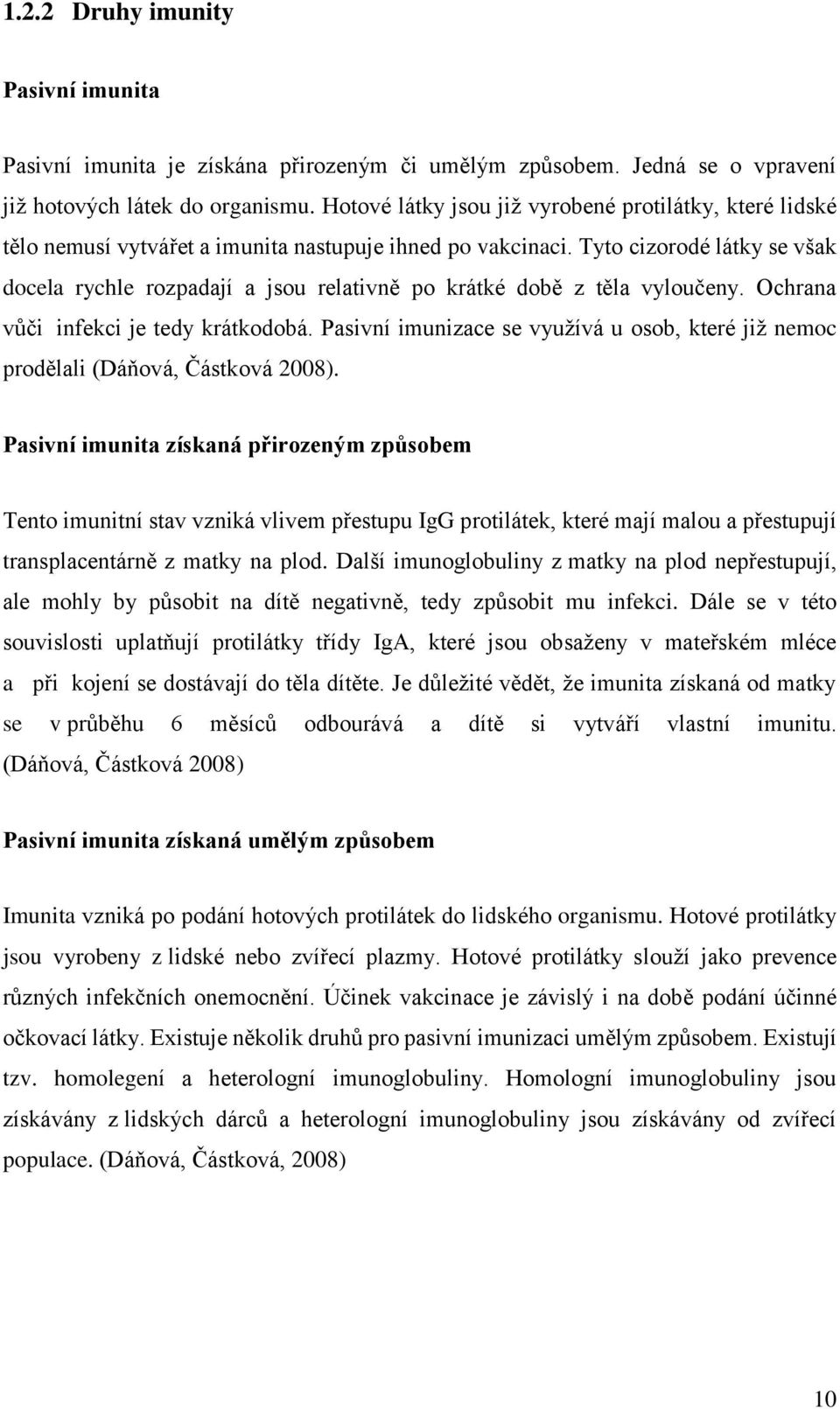 Tyto cizorodé látky se však docela rychle rozpadají a jsou relativně po krátké době z těla vyloučeny. Ochrana vůči infekci je tedy krátkodobá.