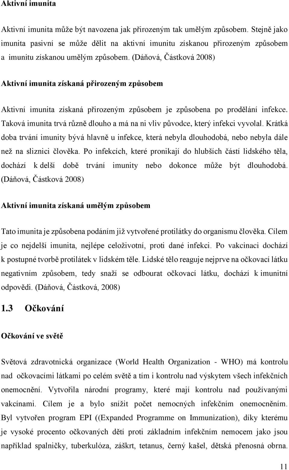 (Dáňová, Částková 2008) Aktivní imunita získaná přirozeným způsobem Aktivní imunita získaná přirozeným způsobem je způsobena po prodělání infekce.