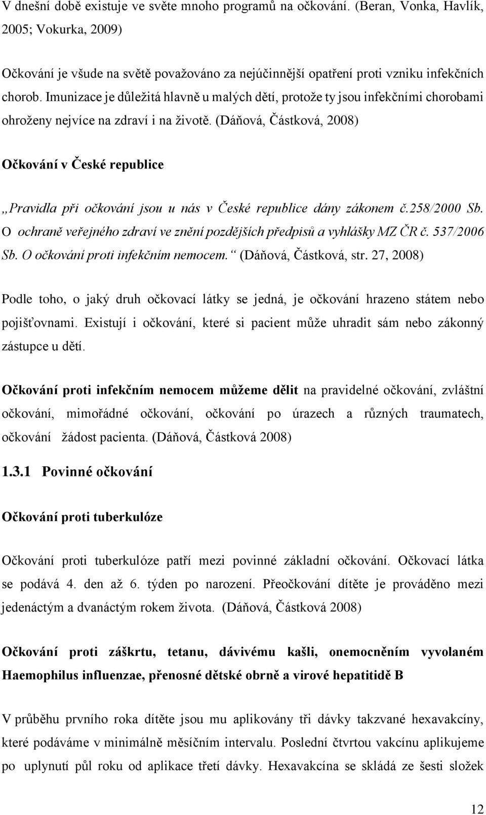 (Dáňová, Částková, 2008) Očkování v České republice Pravidla při očkování jsou u nás v České republice dány zákonem č.258/2000 Sb.