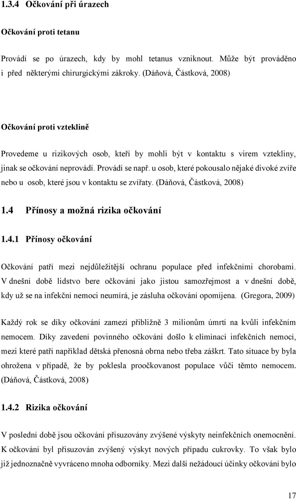 u osob, které pokousalo nějaké divoké zvíře nebo u osob, které jsou v kontaktu se zvířaty. (Dáňová, Částková, 2008) 1.4 