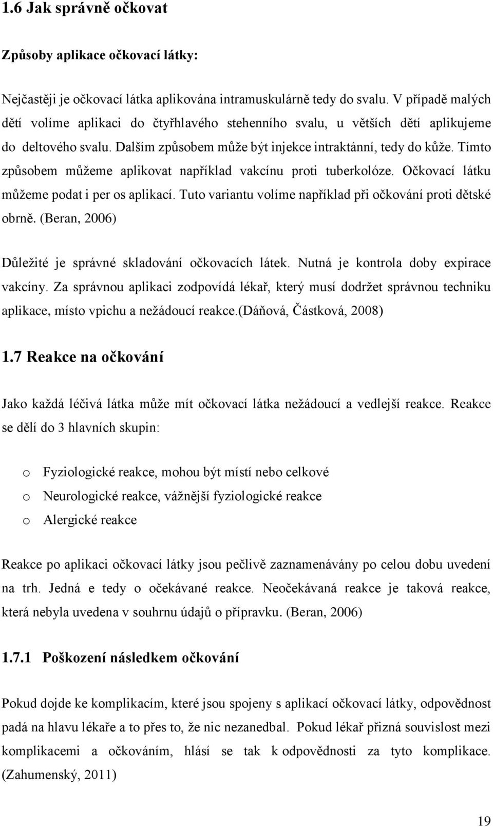Tímto způsobem můžeme aplikovat například vakcínu proti tuberkolóze. Očkovací látku můžeme podat i per os aplikací. Tuto variantu volíme například při očkování proti dětské obrně.
