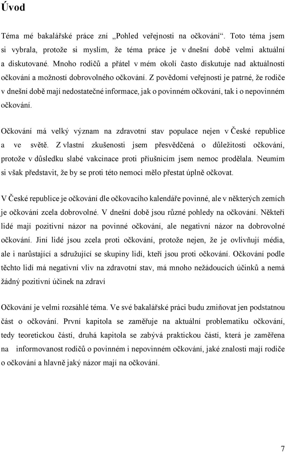 Z povědomí veřejnosti je patrné, že rodiče v dnešní době mají nedostatečné informace, jak o povinném očkování, tak i o nepovinném očkování.