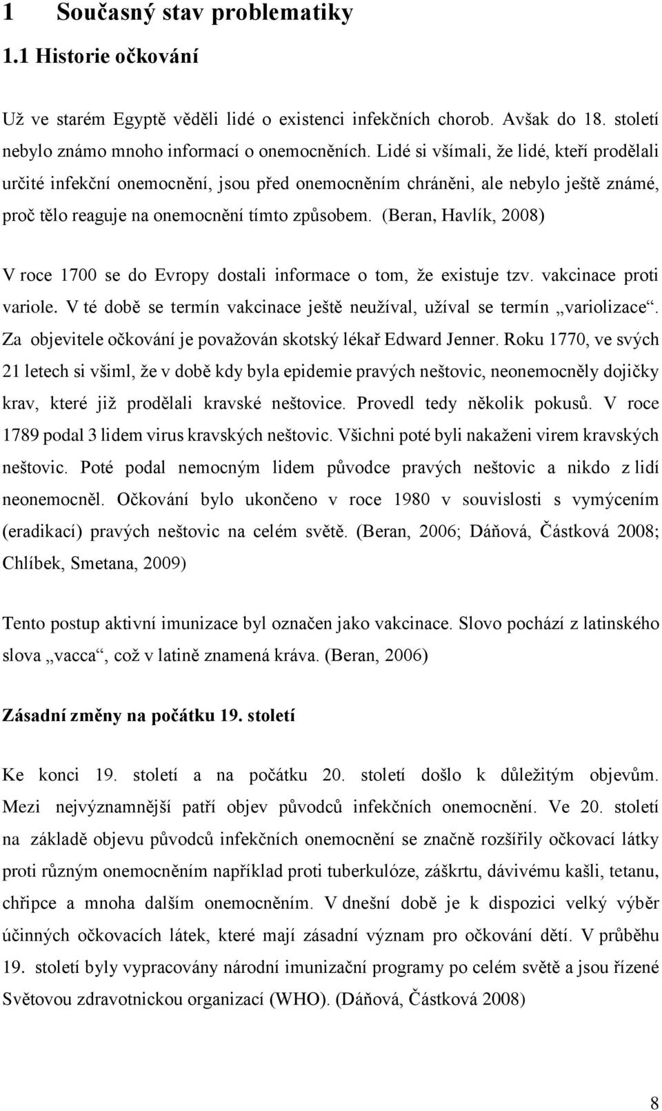 (Beran, Havlík, 2008) V roce 1700 se do Evropy dostali informace o tom, že existuje tzv. vakcinace proti variole. V té době se termín vakcinace ještě neužíval, užíval se termín variolizace.