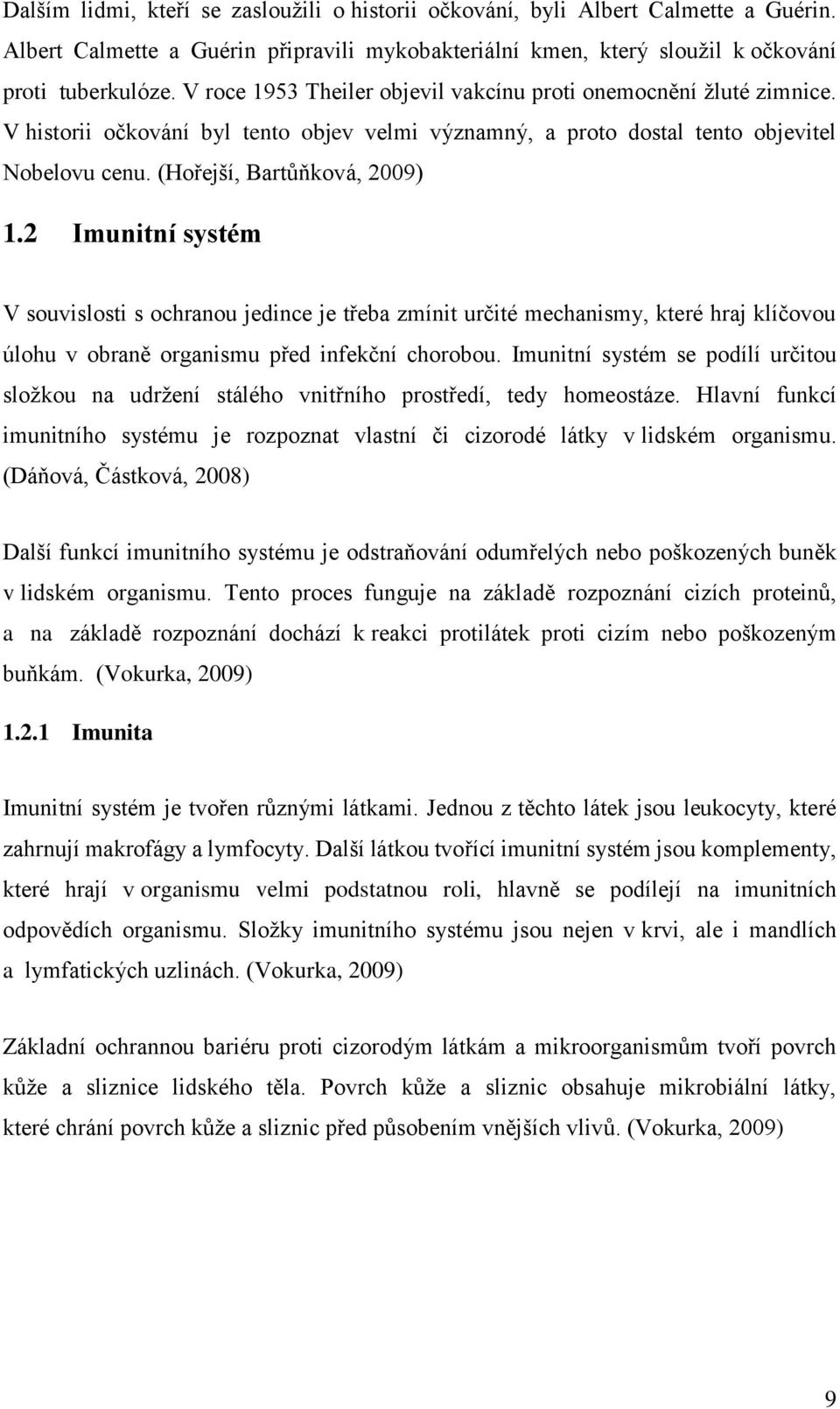 2 Imunitní systém V souvislosti s ochranou jedince je třeba zmínit určité mechanismy, které hraj klíčovou úlohu v obraně organismu před infekční chorobou.