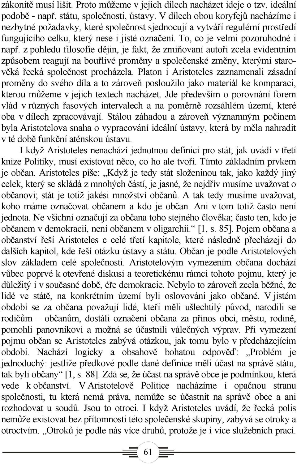 z pohledu filosofie dějin, je fakt, že zmiňovaní autoři zcela evidentním způsobem reagují na bouřlivé proměny a společenské změny, kterými starověká řecká společnost procházela.