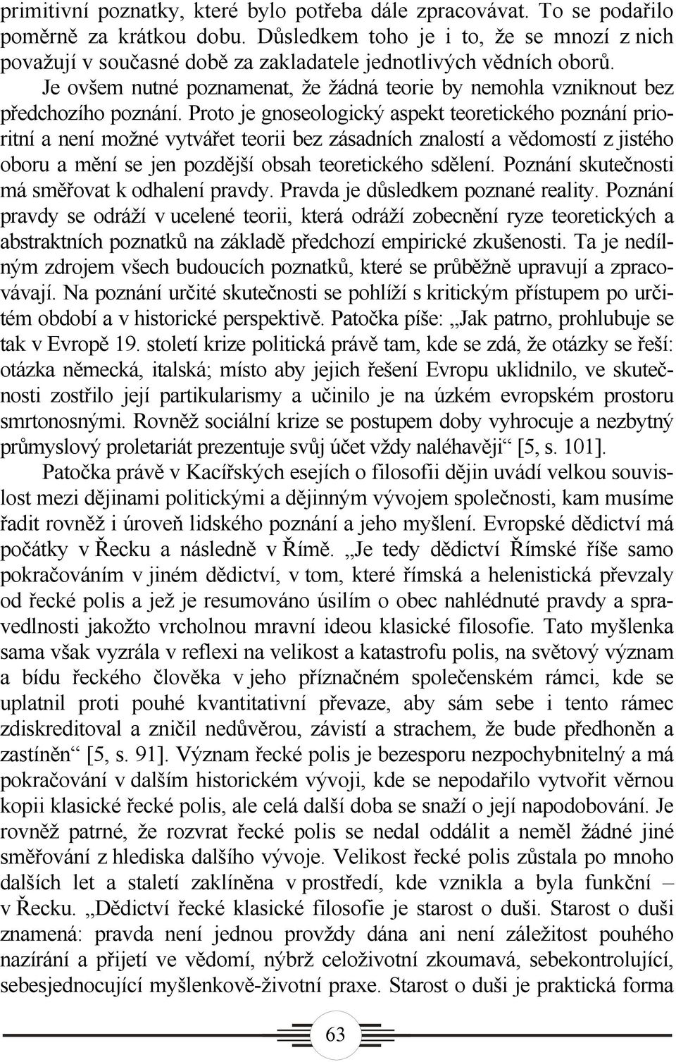 Proto je gnoseologický aspekt teoretického poznání prioritní a není možné vytvářet teorii bez zásadních znalostí a vědomostí z jistého oboru a mění se jen pozdější obsah teoretického sdělení.