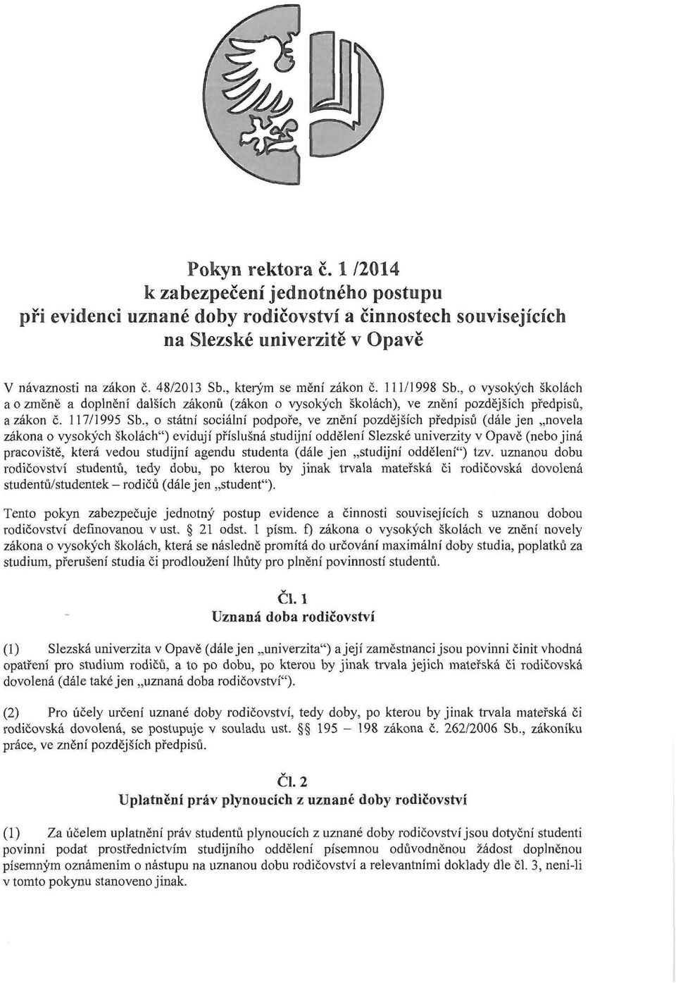 , o státní sociální podpoře, ve znění pozdějších předpisů (dále jen novela zákona o vysokých školách") evidují příslušná studijní oddělení Slezské univerzity v Opavě (nebo jiná pracoviště, která