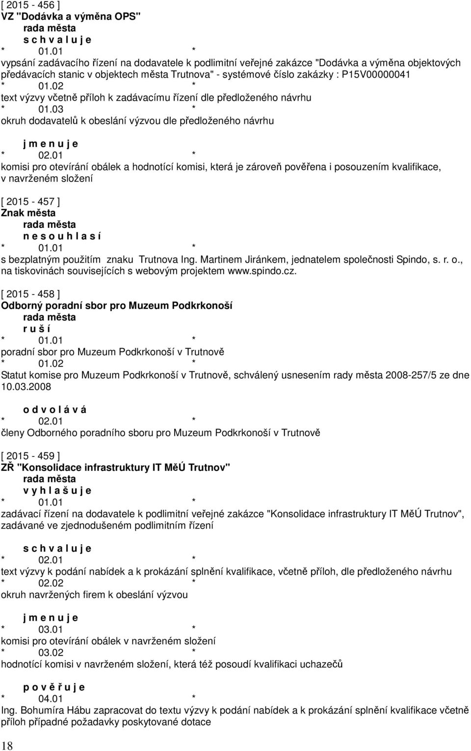 01 * komisi pro otevírání obálek a hodnotící komisi, která je zároveň pověřena i posouzením kvalifikace, v navrženém složení [ 2015-457 ] Znak města n e s bezplatným použitím znaku Trutnova Ing.