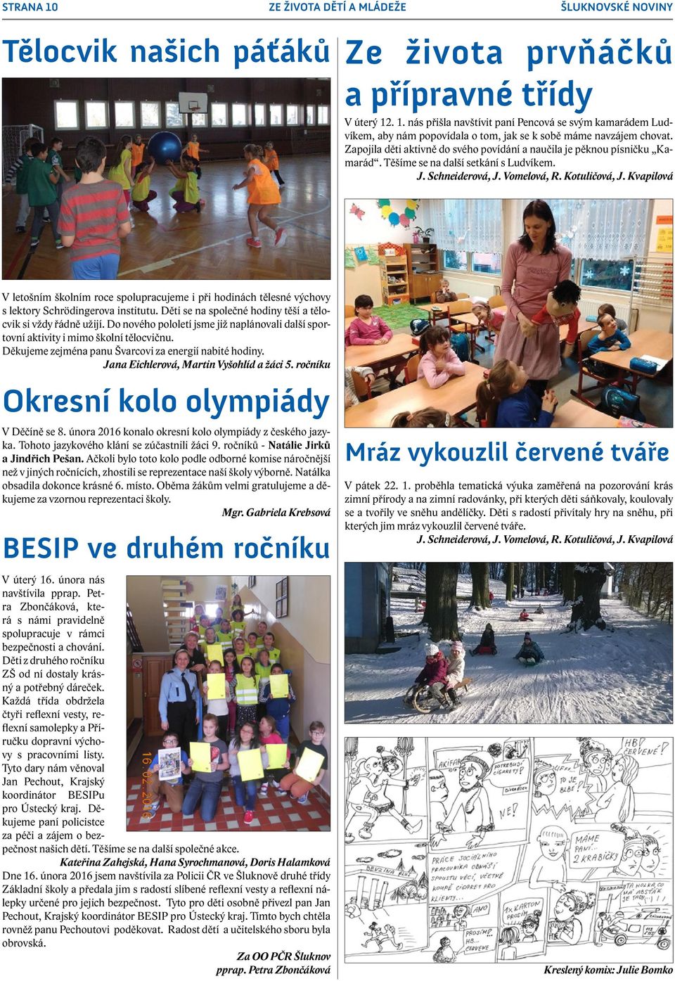 Kvapilová V letošním školním roce spolupracujeme i při hodinách tělesné výchovy s lektory Schrödingerova institutu. Děti se na společné hodiny těší a tělocvik si vždy řádně užijí.