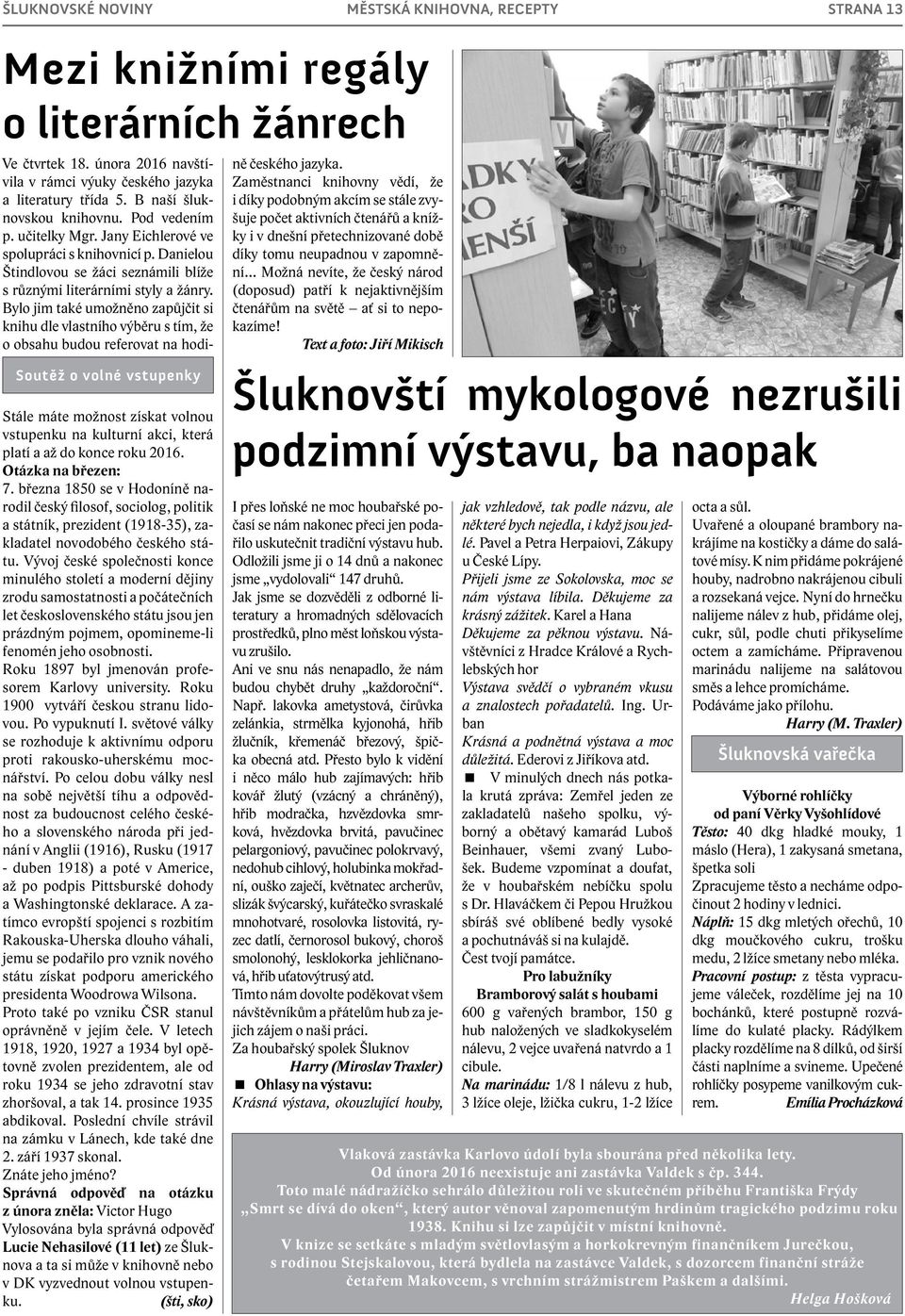 Bylo jim také umožněno zapůjčit si knihu dle vlastního výběru s tím, že o obsahu budou referovat na hodi- Soutěž o volné vstupenky Stále máte možnost získat volnou vstupenku na kulturní akci, která