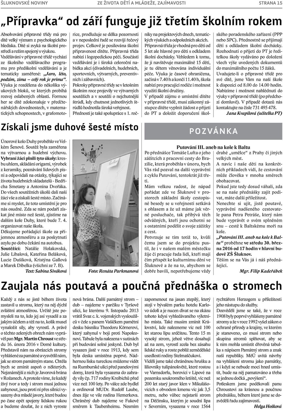 Vzdělávání v přípravné třídě vychází ze školního vzdělávacího programu pro předškolní vzdělávání a je tematicky zaměřené: Jaro, léto, podzim, zima celý rok je prima.