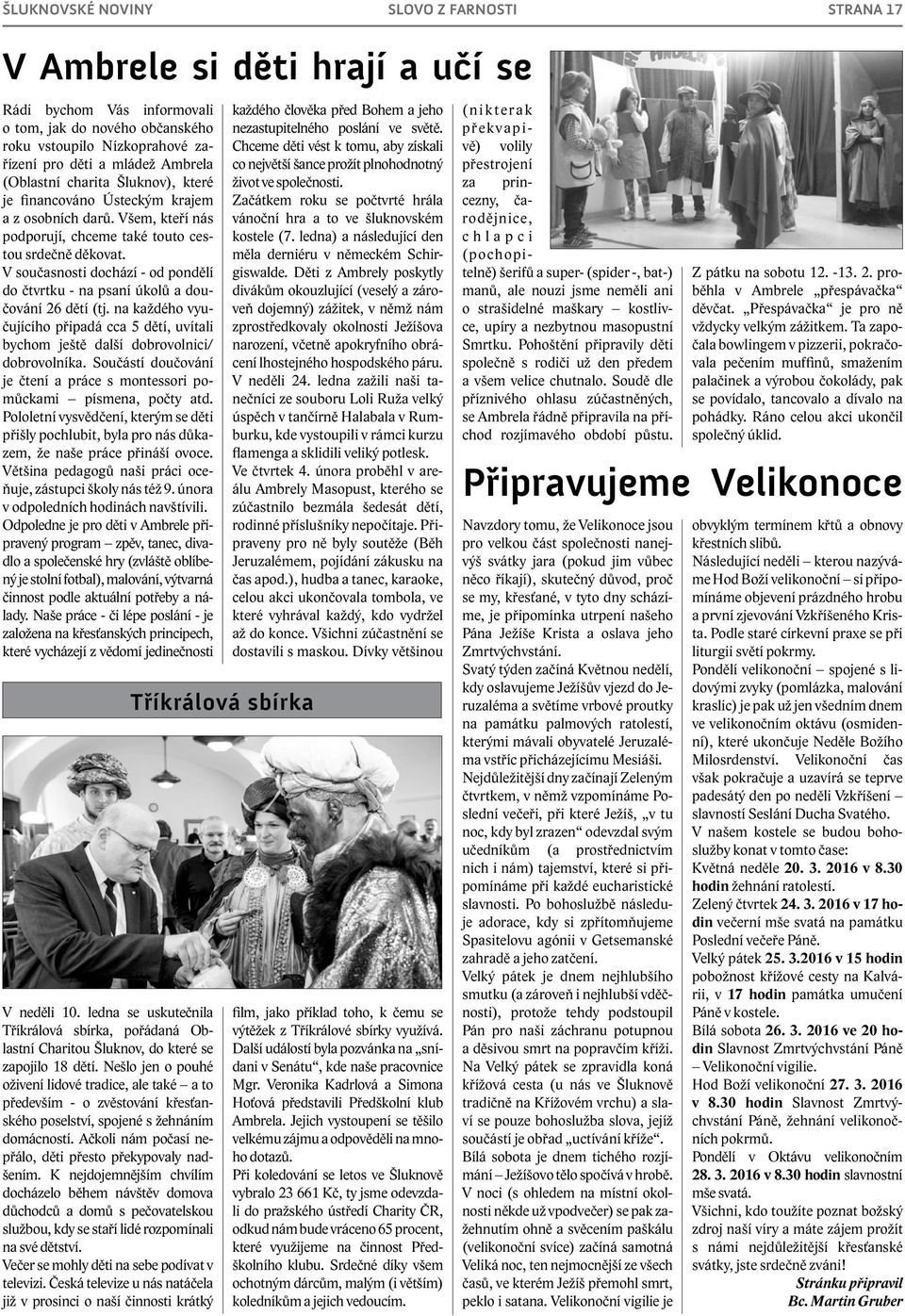 V současnosti dochází - od pondělí do čtvrtku - na psaní úkolů a doučování 26 dětí (tj. na každého vyučujícího připadá cca 5 dětí, uvítali bychom ještě další dobrovolnici/ dobrovolníka.