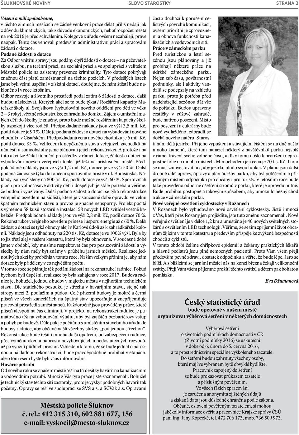 Podané žádosti o dotace Za Odbor vnitřní správy jsou podány čtyři žádosti o dotace na pečovatelskou službu, na terénní práci, na sociální práci a ve spolupráci s velitelem Městské policie na