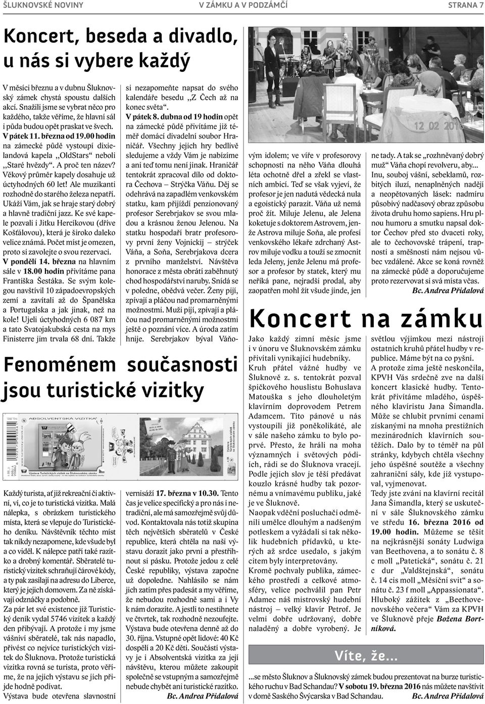 00 hodin na zámecké půdě vystoupí dixielandová kapela,,oldstars neboli,,staré hvězdy. A proč ten název? Věkový průměr kapely dosahuje už úctyhodných 60 let!