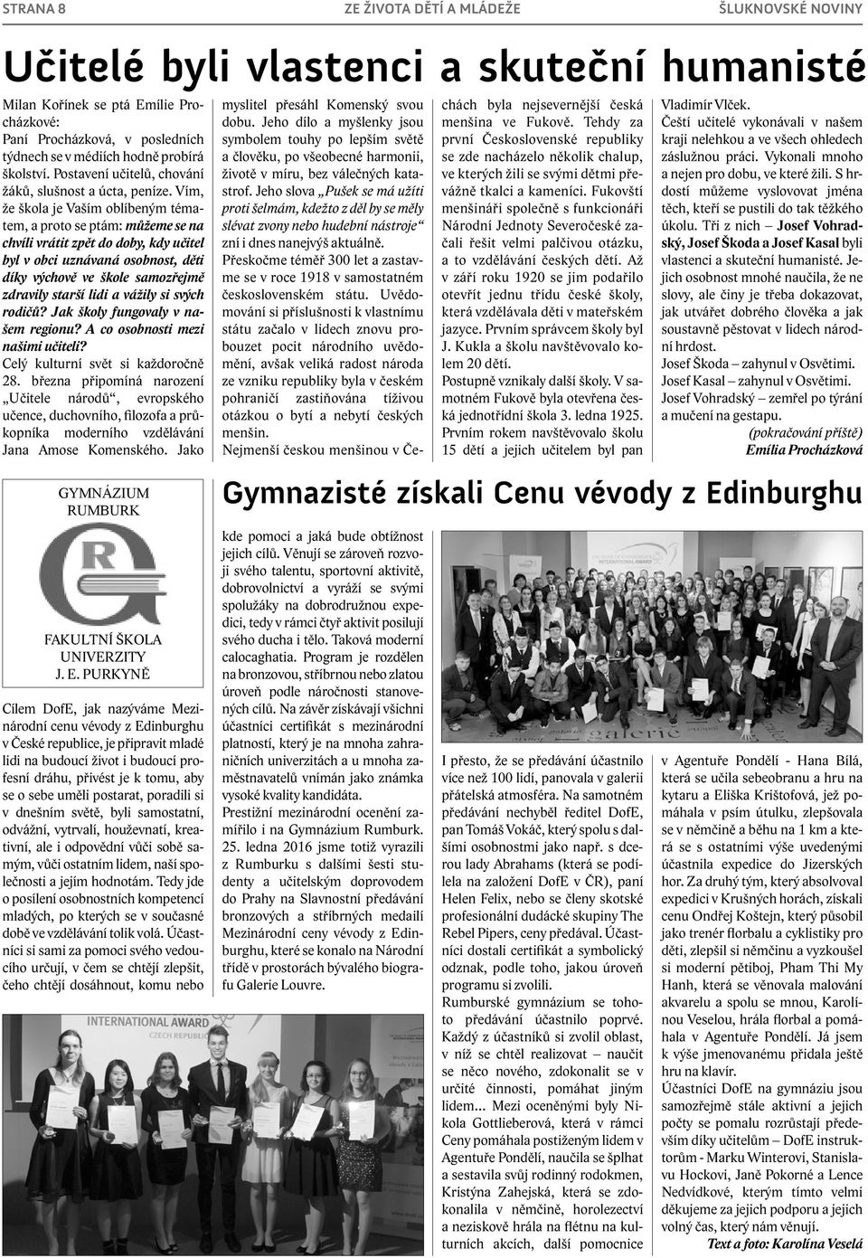 Vím, že škola je Vaším oblíbeným tématem, a proto se ptám: můžeme se na chvíli vrátit zpět do doby, kdy učitel byl v obci uznávaná osobnost, děti díky výchově ve škole samozřejmě zdravily starší lidi