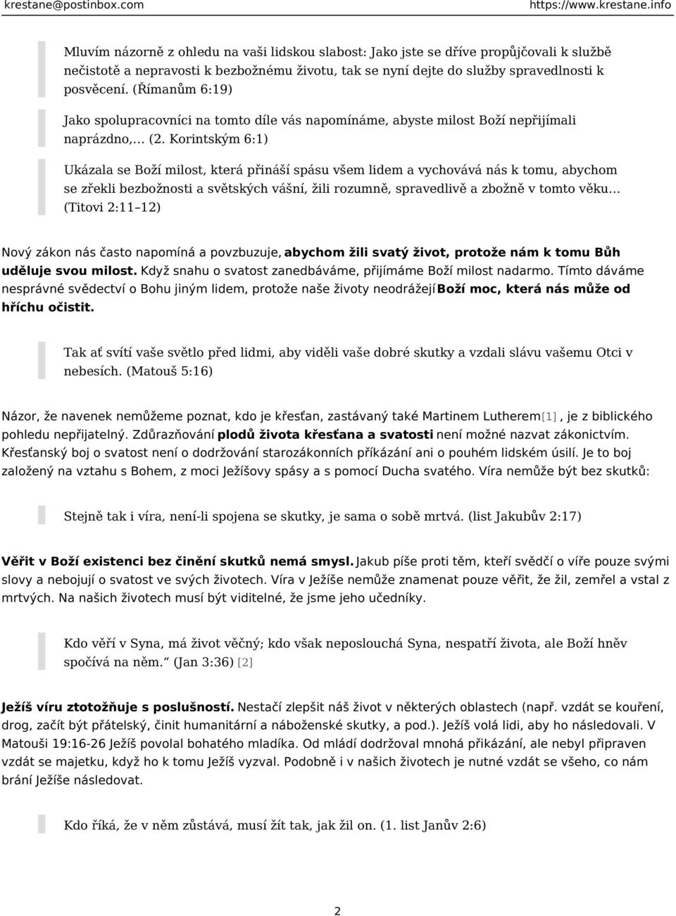 Korintským 6:1) Ukázala se Boží milost, která přináší spásu všem lidem a vychovává nás k tomu, abychom se zřekli bezbožnosti a světských vášní, žili rozumně, spravedlivě a zbožně v tomto věku (Titovi