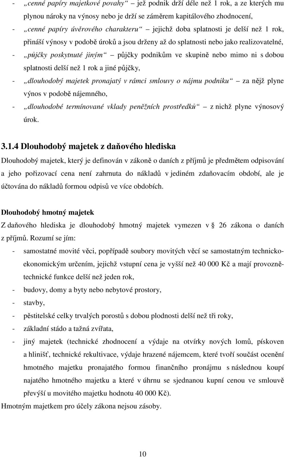 splatnosti delší než 1 rok a jiné půjčky, - dlouhodobý majetek pronajatý v rámci smlouvy o nájmu podniku za nějž plyne výnos v podobě nájemného, - dlouhodobé termínované vklady peněžních prostředků z