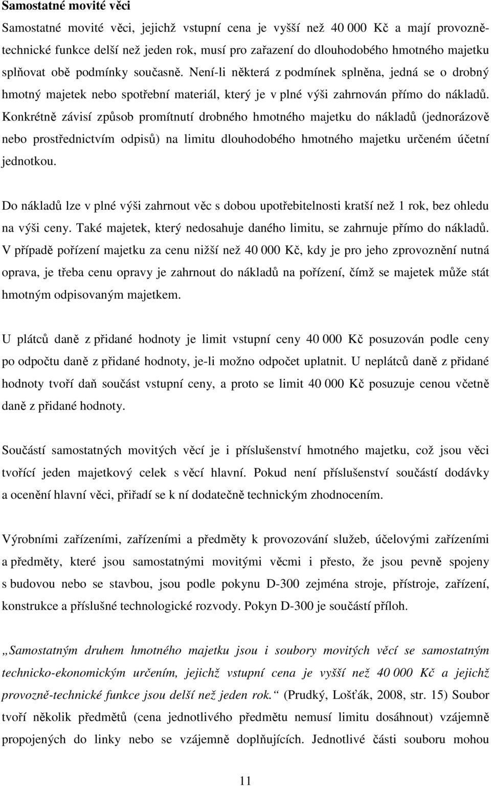 Konkrétně závisí způsob promítnutí drobného hmotného majetku do nákladů (jednorázově nebo prostřednictvím odpisů) na limitu dlouhodobého hmotného majetku určeném účetní jednotkou.