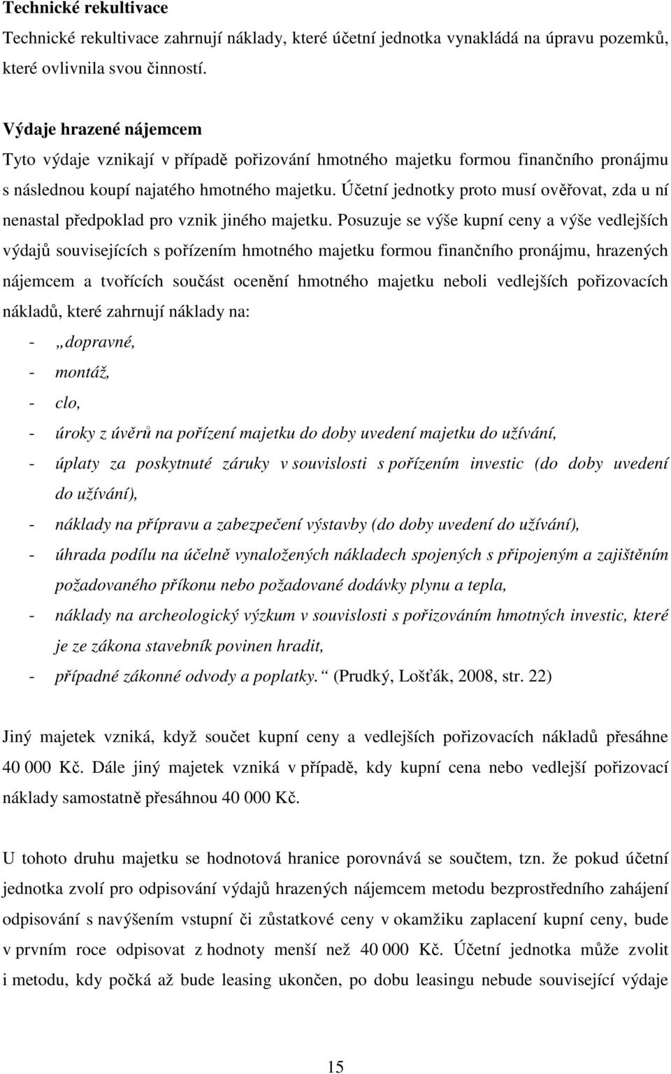 Účetní jednotky proto musí ověřovat, zda u ní nenastal předpoklad pro vznik jiného majetku.