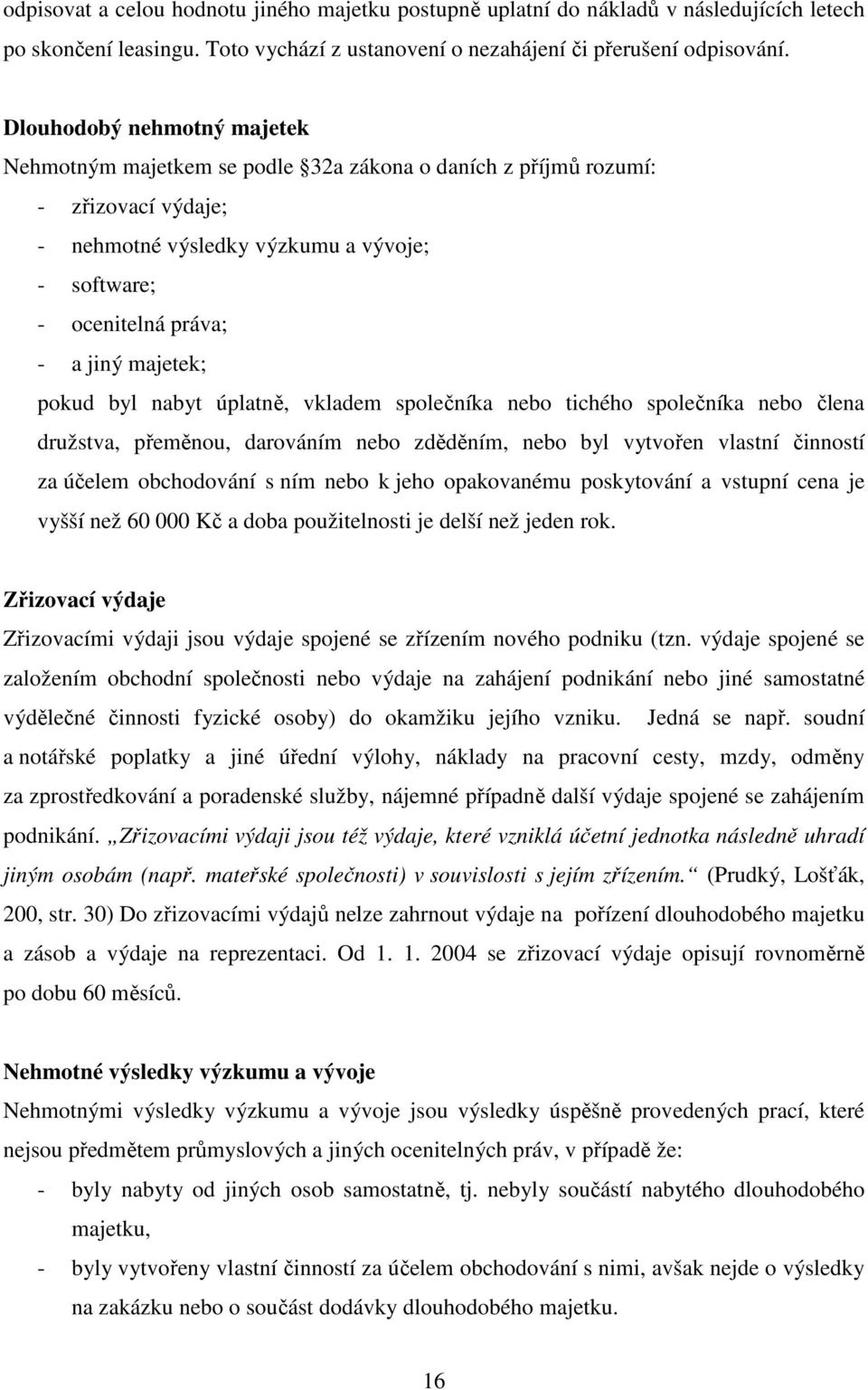 majetek; pokud byl nabyt úplatně, vkladem společníka nebo tichého společníka nebo člena družstva, přeměnou, darováním nebo zděděním, nebo byl vytvořen vlastní činností za účelem obchodování s ním