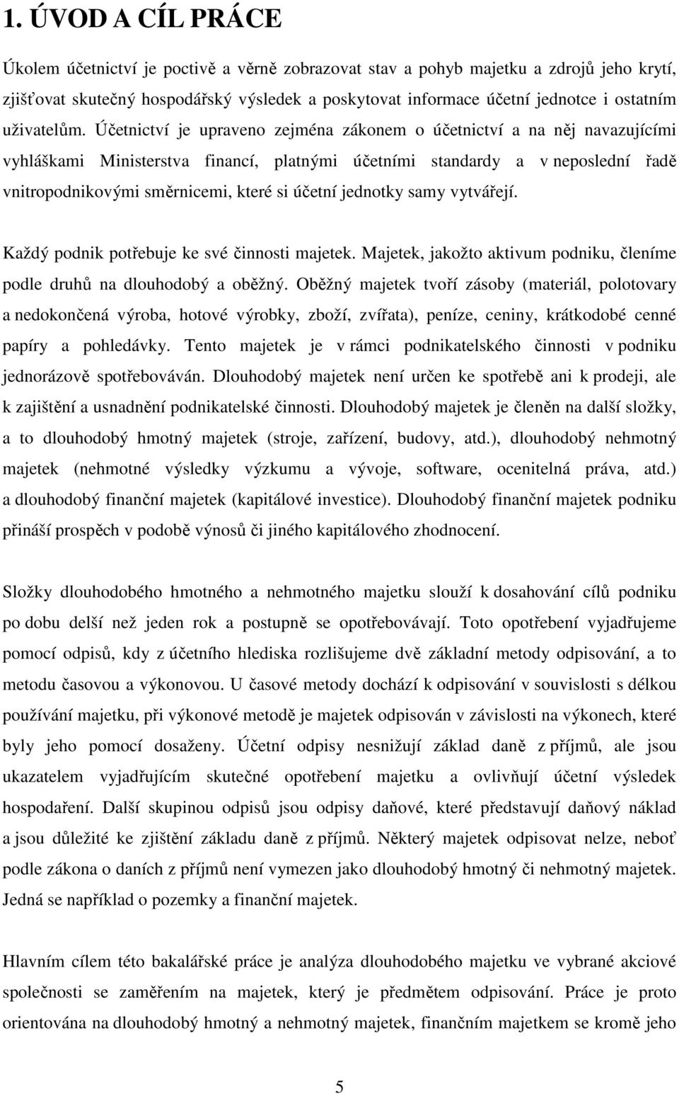 Účetnictví je upraveno zejména zákonem o účetnictví a na něj navazujícími vyhláškami Ministerstva financí, platnými účetními standardy a v neposlední řadě vnitropodnikovými směrnicemi, které si