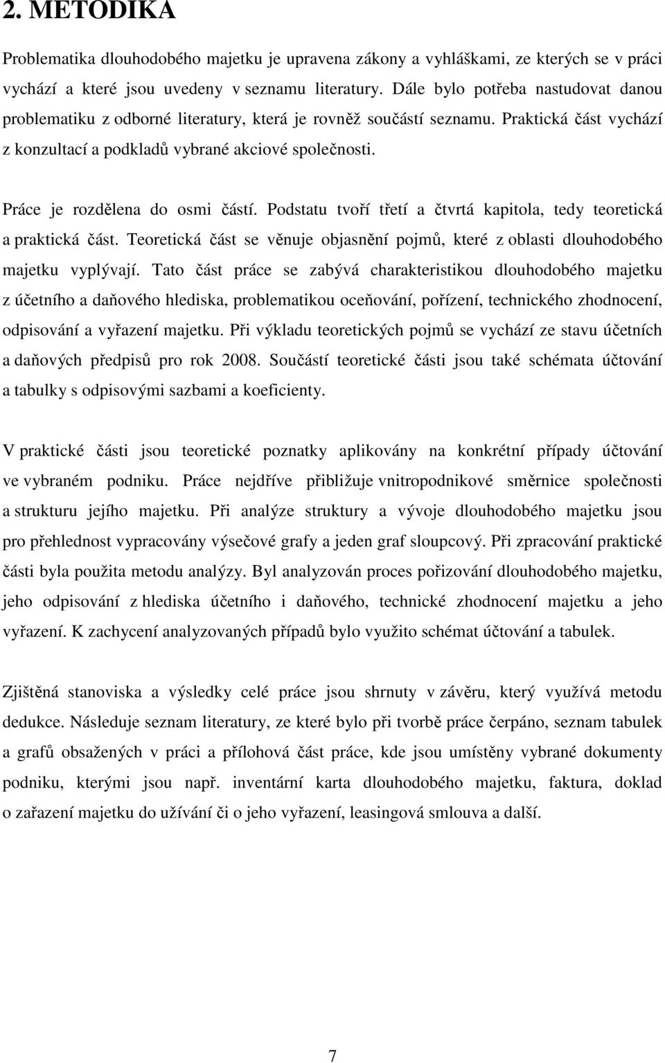Práce je rozdělena do osmi částí. Podstatu tvoří třetí a čtvrtá kapitola, tedy teoretická a praktická část. Teoretická část se věnuje objasnění pojmů, které z oblasti dlouhodobého majetku vyplývají.