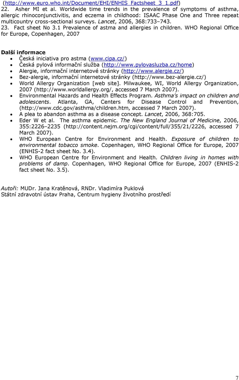 Lancet, 2006, 368:733 743. 23. Fact sheet No 3.1 Prevalence of astma and allergies in children. WHO Regional Office for Europe, Copenhagen, 2007 Další informace Česká iniciativa pro astma (www.cipa.