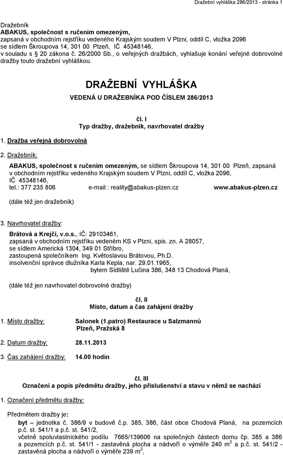 DRAŽEBNÍ VYHLÁŠKA VEDENÁ U DRAŽEBNÍKA POD ČÍSLEM 286/2013 1. Dražba veřejná dobrovolná 2. Dražebník: čl.