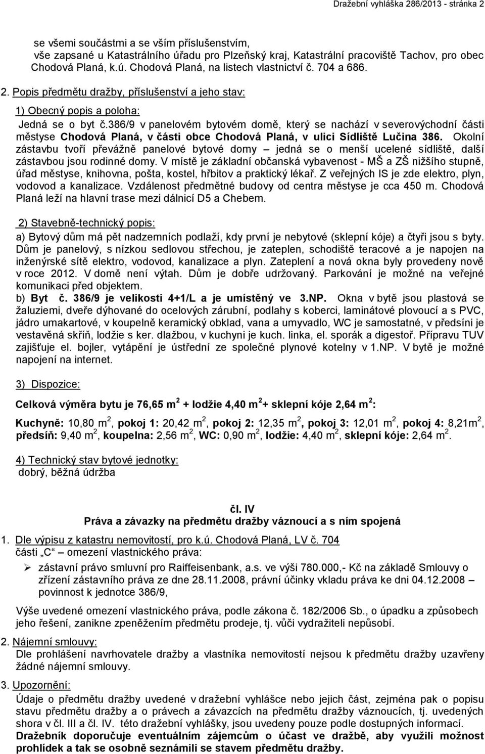 386/9 v panelovém bytovém domě, který se nachází v severovýchodní části městyse Chodová Planá, v části obce Chodová Planá, v ulici Sídliště Lučina 386.