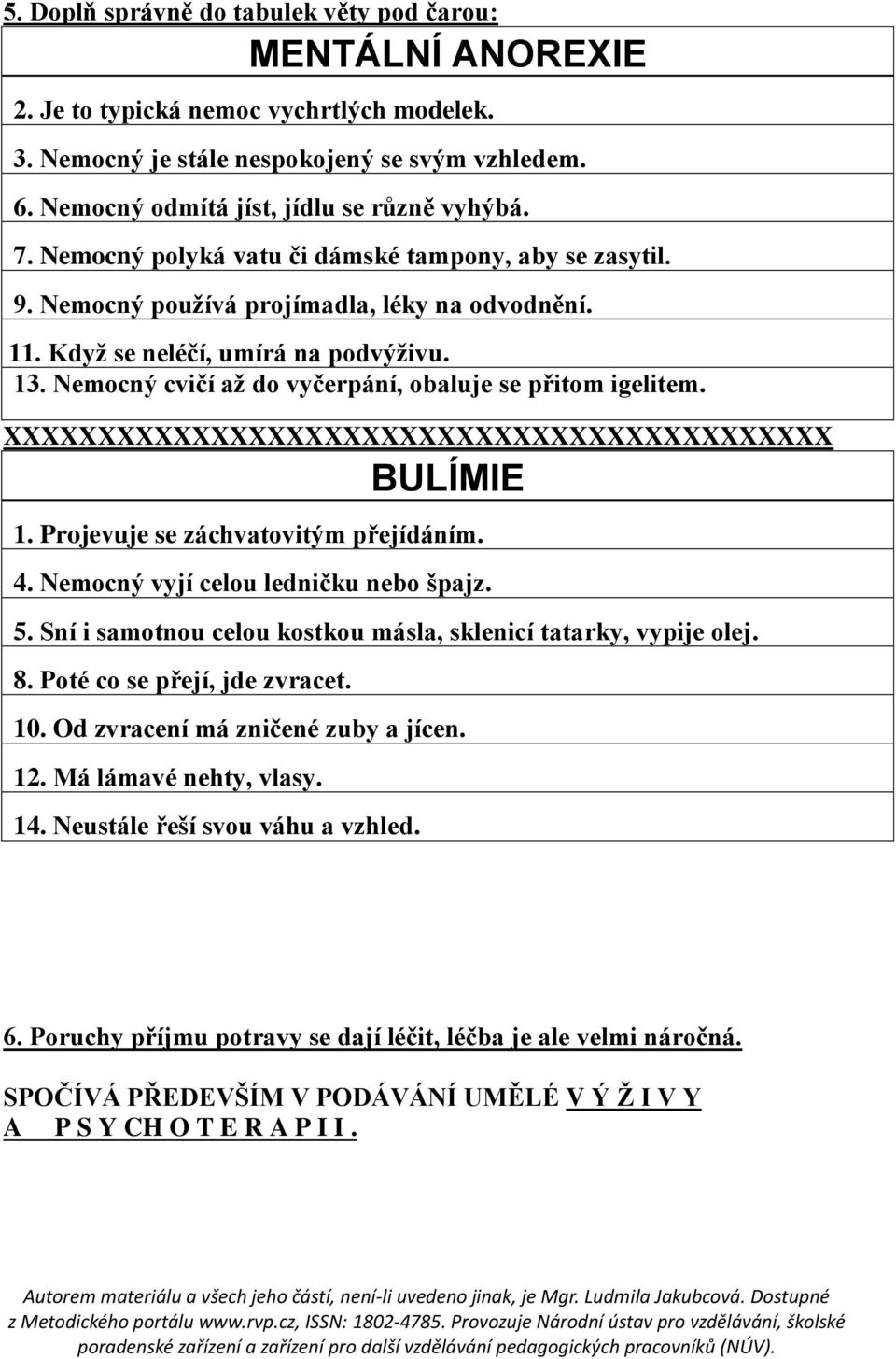 Nemocný cvičí aţ do vyčerpání, obaluje se přitom igelitem. XXXXXXXXXXXXXXXXXXXXXXXXXXXXXXXXXXXXXXXXXXXX BULÍMIE 1. Projevuje se záchvatovitým přejídáním. 4. Nemocný vyjí celou ledničku nebo špajz. 5.