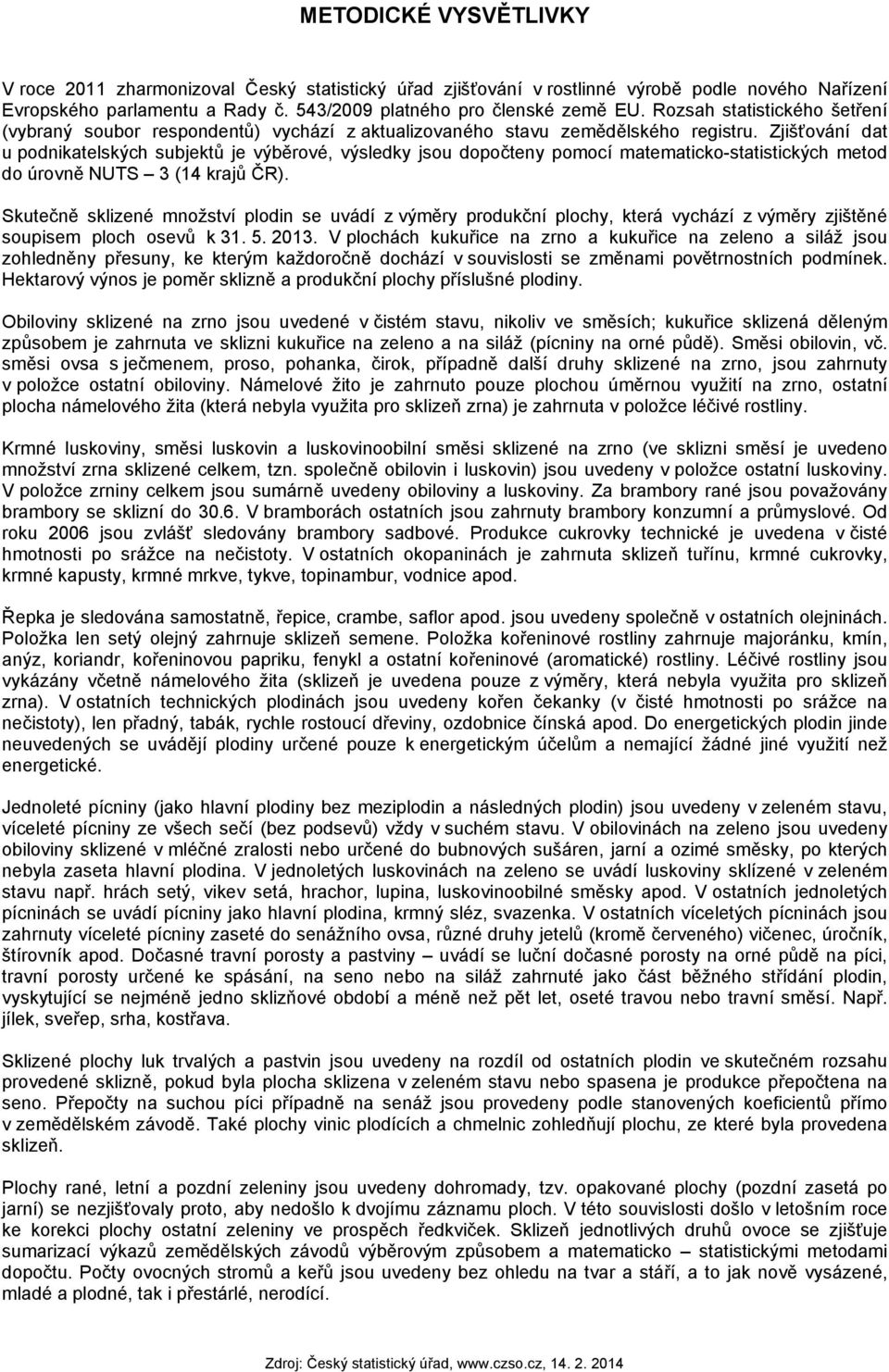 Zjišťování dat u podnikatelských subjektů je výběrové, výsledky jsou dopočteny pomocí matematicko-statistických metod do úrovně NUTS 3 (14 krajů ČR).