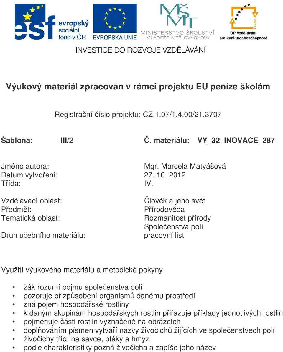 Vzdlávací oblast: Pedmt: Tematická oblast: Druh uebního materiálu: lovk a jeho svt Pírodovda Rozmanitost pírody Spoleenstva polí pracovní list Využití výukového materiálu a metodické pokyny žák