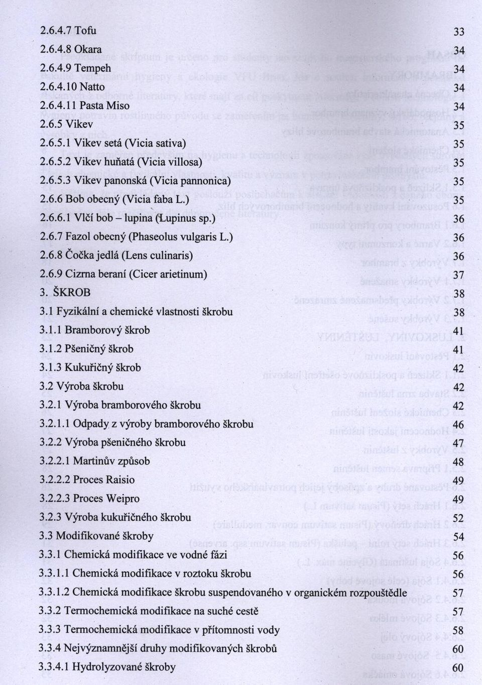 ŠKROB 38 3.1 Fyzikální a chem ické vlastnosti škrobu 38 3.1.1 Bram borový škrob 41 3.1.2 Pšeničný škrob 41 3.1.3 K ukuřičný škrob 42 3.2 Výroba škrobu 42 3.2.1 V ýroba bram borového škrobu 42 3.2.1.1 O dpady z výroby bram borového škrobu 46 3.