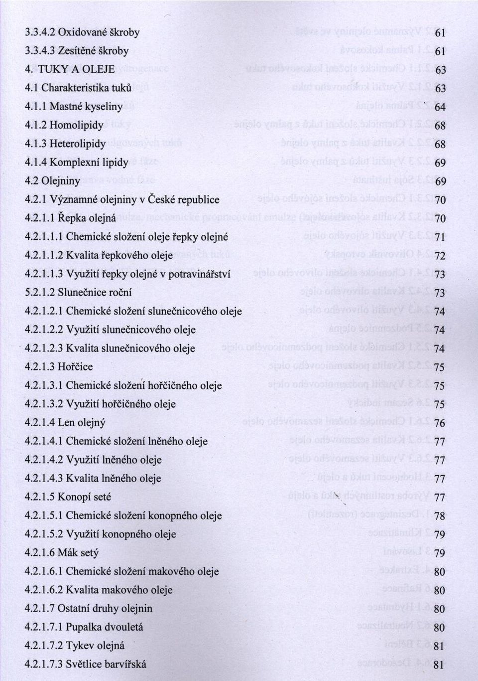 2.1.2 Slunečnice roční 73 4.2.1.2.1 Chem ické složení slunečnicového oleje 74 4.2.1.2.2 Využití slunečnicového oleje 74 4.2.1.2.3 K valita slunečnicového oleje 74 4.2.1.3 Hořčice 75 4.2.1.3.1 Chem ické složení hořčičného oleje 75 4.