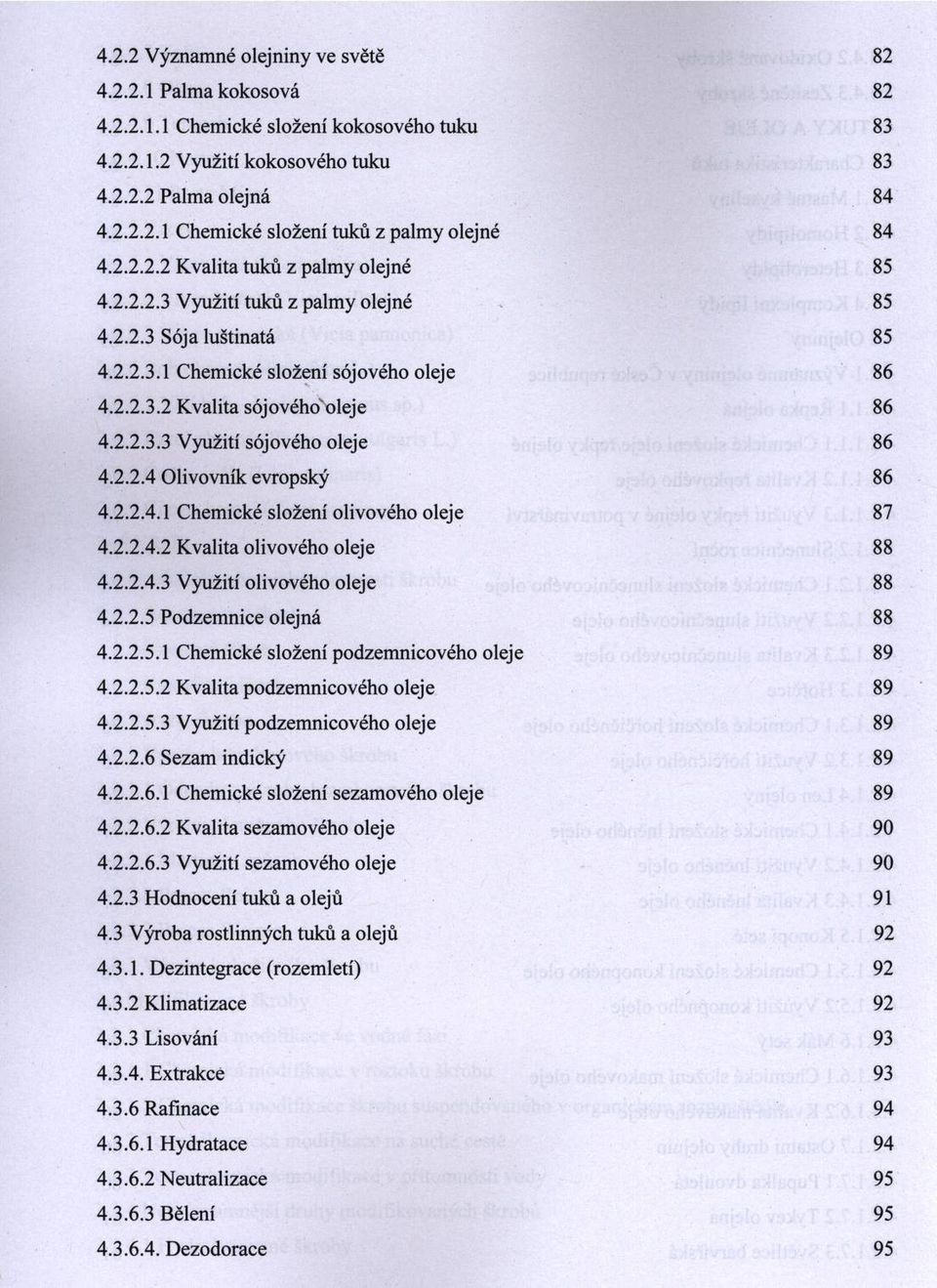 2.2.4 Olivovník evropský 4.2.2.4.1 Chem ické složení olivového oleje 4.2.2.4.2 K valita olivového oleje 4.2.2.4.3 Využití olivového oleje 4.2.2.5 Podzem nice olejná 4.2.2.5.1 Chem ické složení podzem nicového oleje 4.