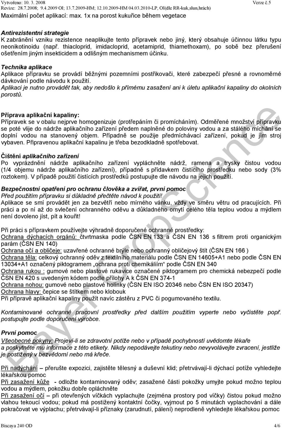 thiacloprid, imidacloprid, acetamiprid, thiamethoxam), po sobě bez přerušení ošetřením jiným insekticidem a odlišným mechanismem účinku.