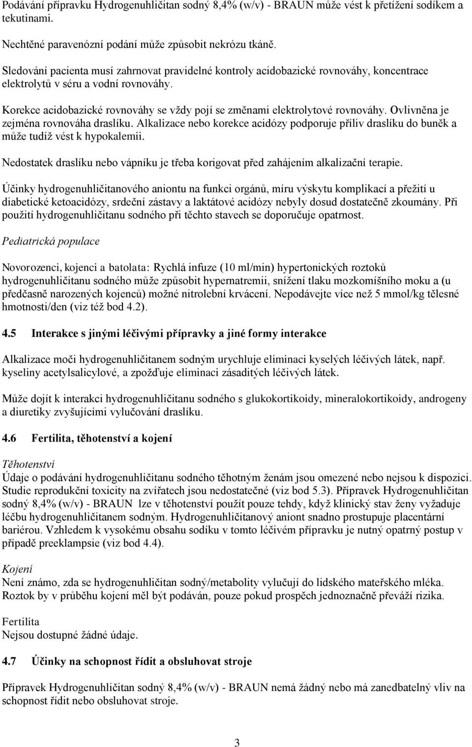 Korekce acidobazické rovnováhy se vždy pojí se změnami elektrolytové rovnováhy. Ovlivněna je zejména rovnováha draslíku.
