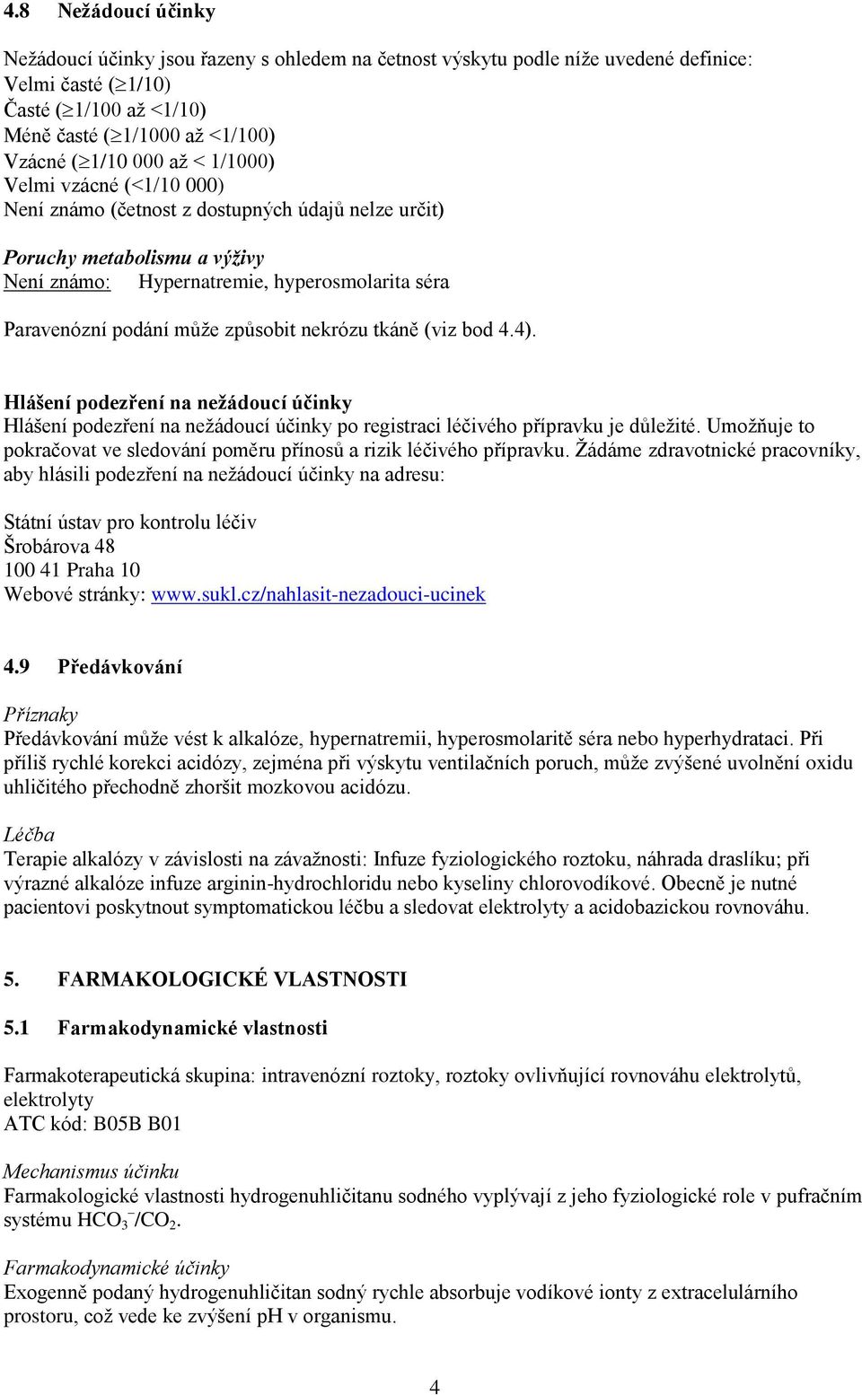 způsobit nekrózu tkáně (viz bod 4.4). Hlášení podezření na nežádoucí účinky Hlášení podezření na nežádoucí účinky po registraci léčivého přípravku je důležité.