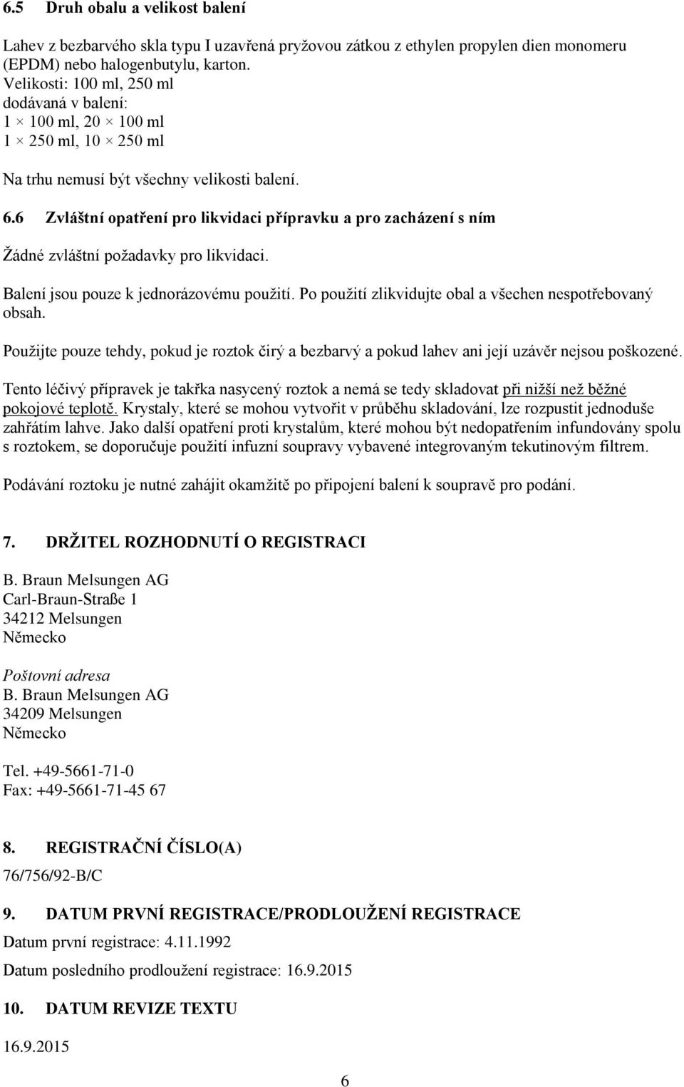 6 Zvláštní opatření pro likvidaci přípravku a pro zacházení s ním Žádné zvláštní požadavky pro likvidaci. Balení jsou pouze k jednorázovému použití.