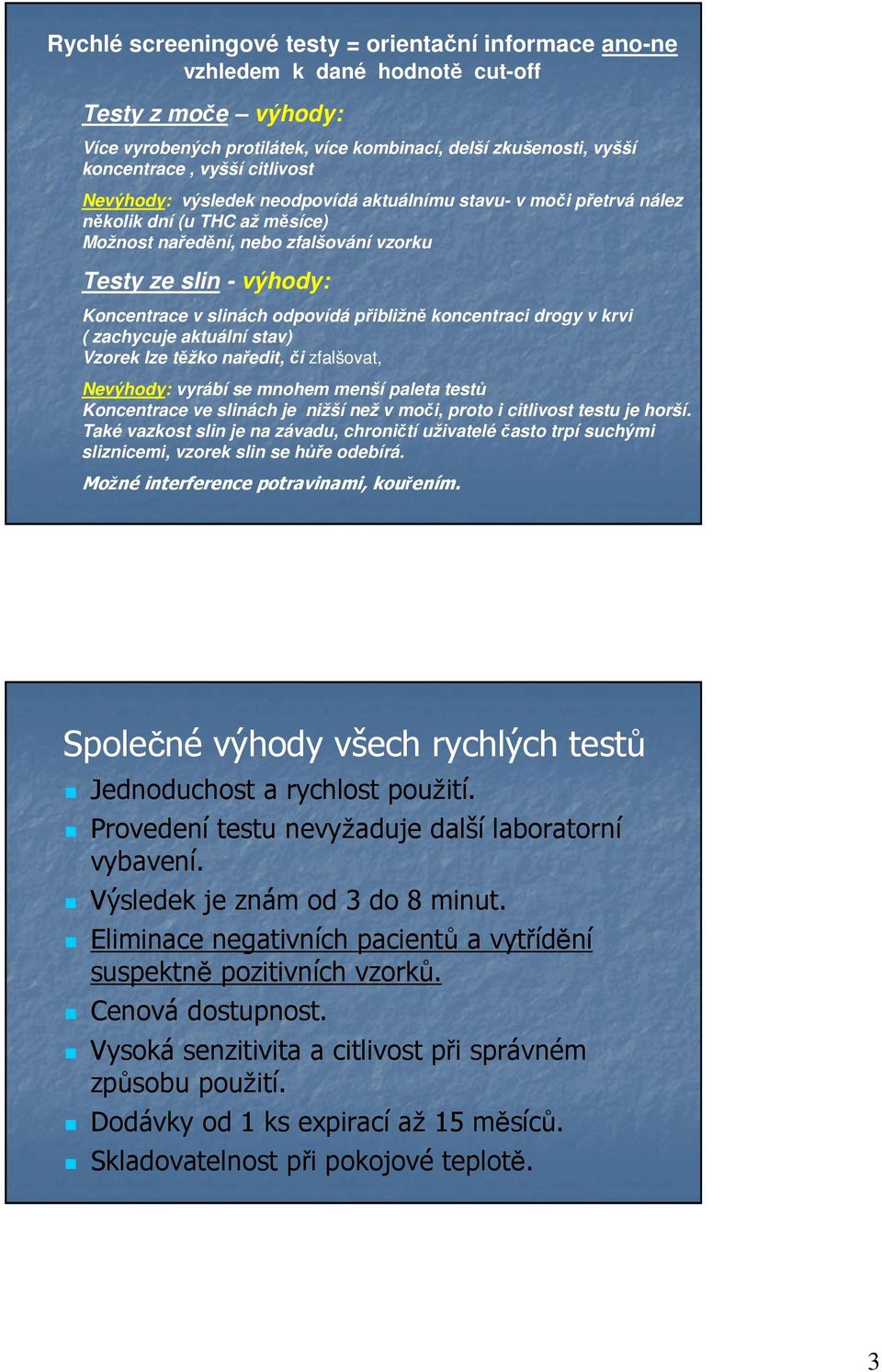 odpovídá přibližně koncentraci drogy v krvi ( zachycuje aktuální stav) Vzorek lze těžko naředit, či zfalšovat, Nevýhody: vyrábí se mnohem menší paleta testů Koncentrace ve slinách je nižší než v