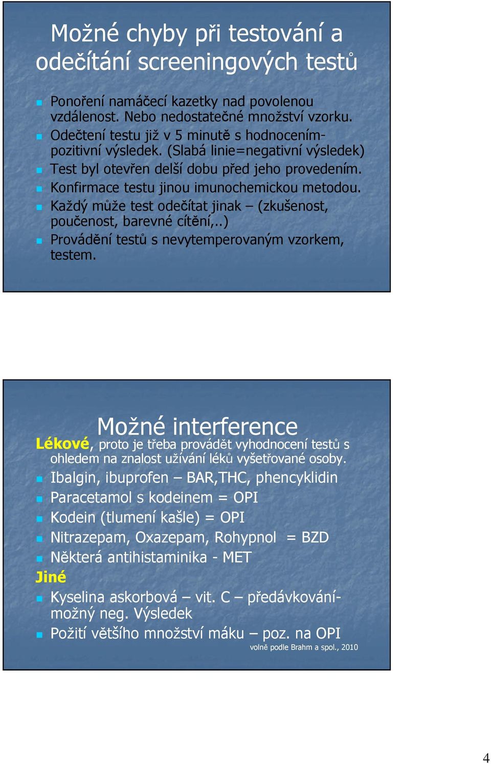 Každý může test odečítat jinak (zkušenost, poučenost, barevné cítění,..) Provádění testů s nevytemperovaným vzorkem, testem.