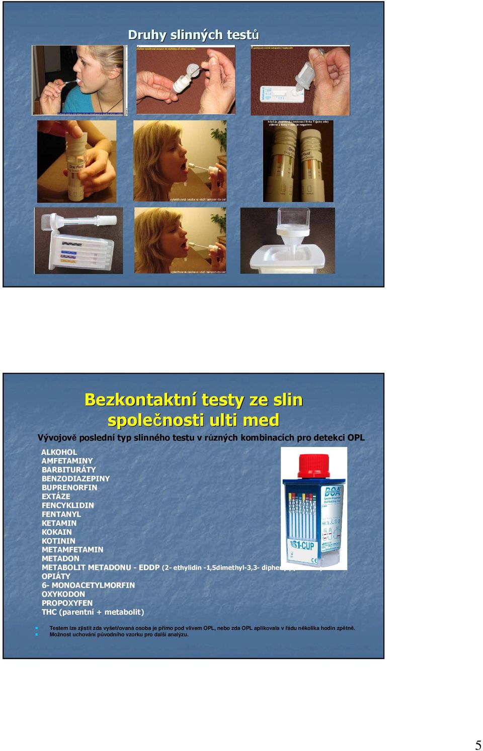 - EDDP (2- ethylidin -1,5dimethyl-3,3- diphenylpyrrolidin) OPIÁTY 6- MONOACETYLMORFIN OXYKODON PROPOXYFEN THC (parentní + metabolit) Testem lze