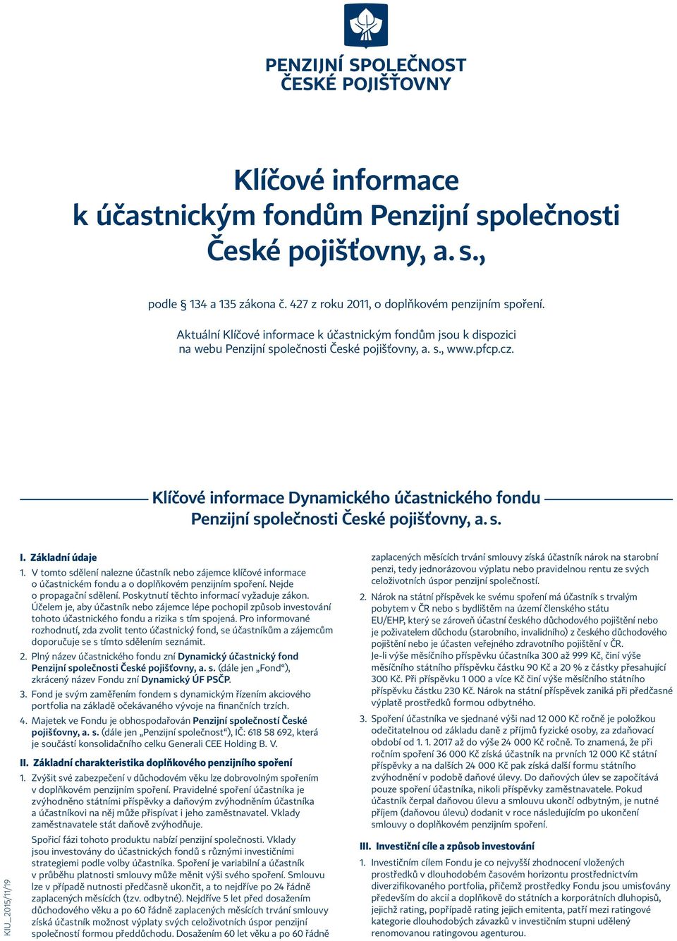 Klíčové informace Dynamického účastnického fondu Penzijní společnosti České pojišťovny, a. s. I. Základní údaje 1.