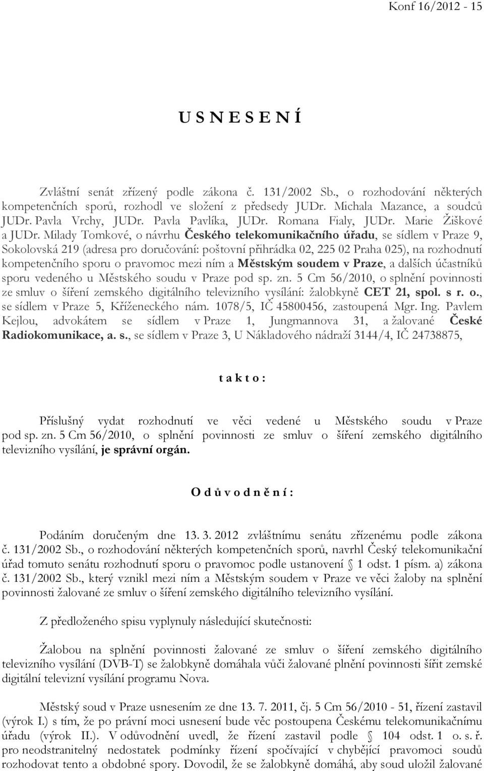 Milady Tomkové, o návrhu Českého telekomunikačního úřadu, se sídlem v Praze 9, Sokolovská 219 (adresa pro doručování: poštovní přihrádka 02, 225 02 Praha 025), na rozhodnutí kompetenčního sporu o