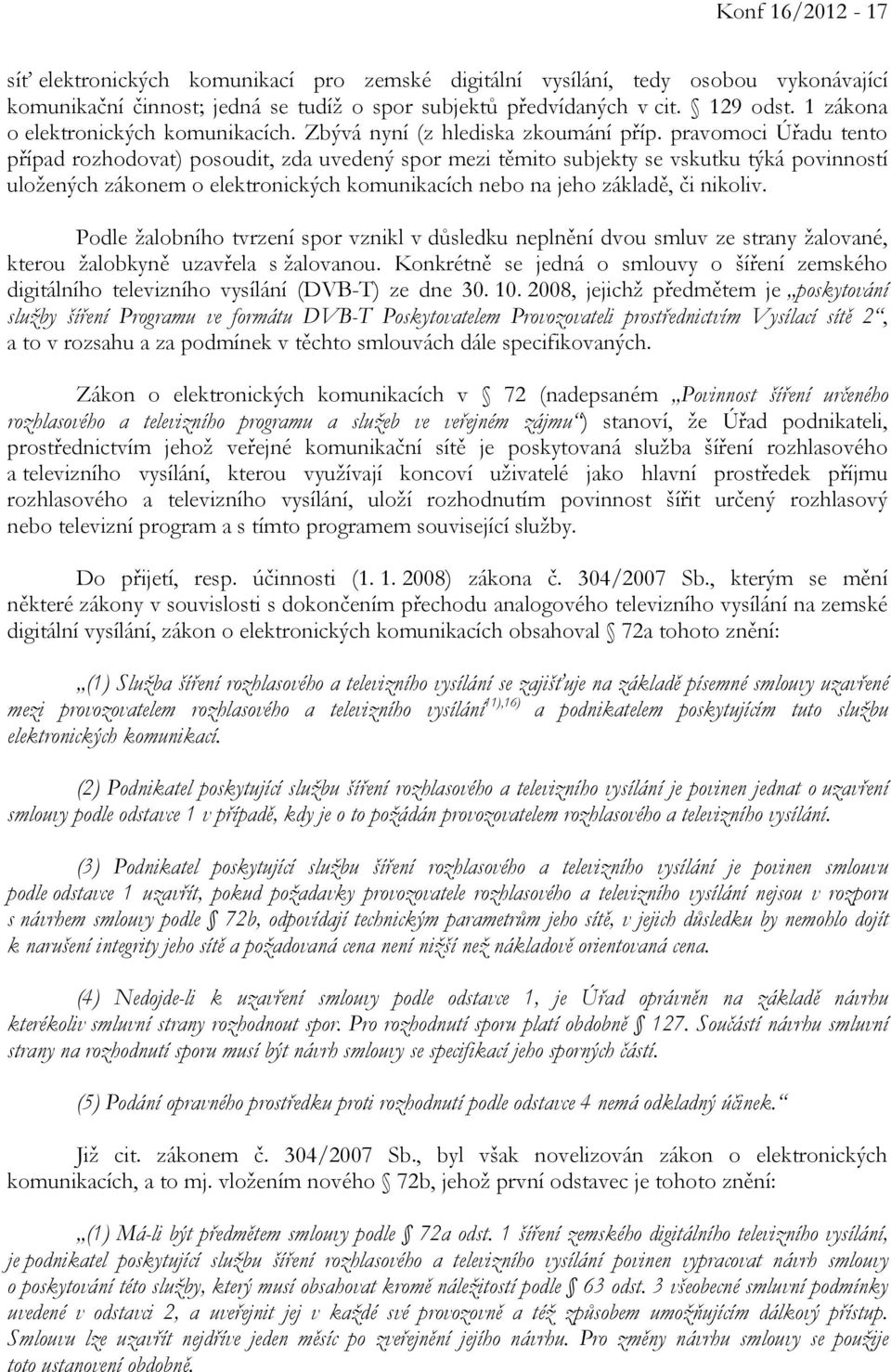 pravomoci Úřadu tento případ rozhodovat) posoudit, zda uvedený spor mezi těmito subjekty se vskutku týká povinností uložených zákonem o elektronických komunikacích nebo na jeho základě, či nikoliv.