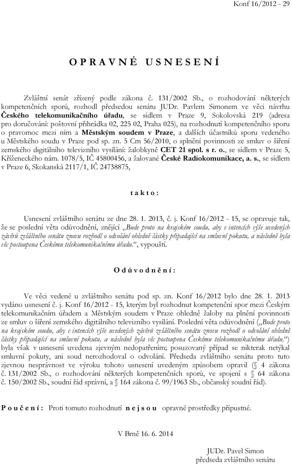 o pravomoc mezi ním a Městským soudem v Praze, a dalších účastníků sporu vedeného u Městského soudu v Praze pod sp. zn.