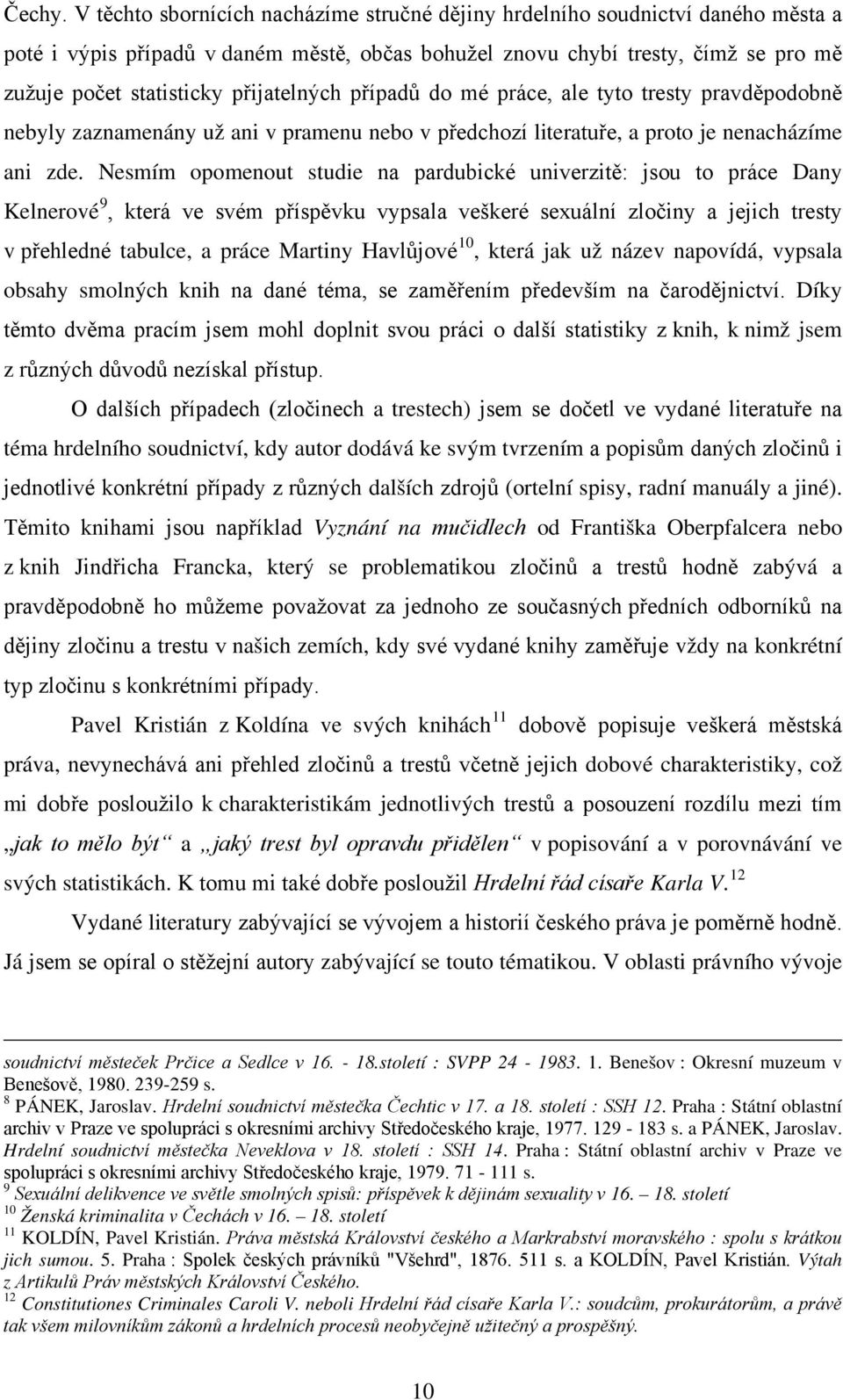 přijatelných případů do mé práce, ale tyto tresty pravděpodobně nebyly zaznamenány už ani v pramenu nebo v předchozí literatuře, a proto je nenacházíme ani zde.