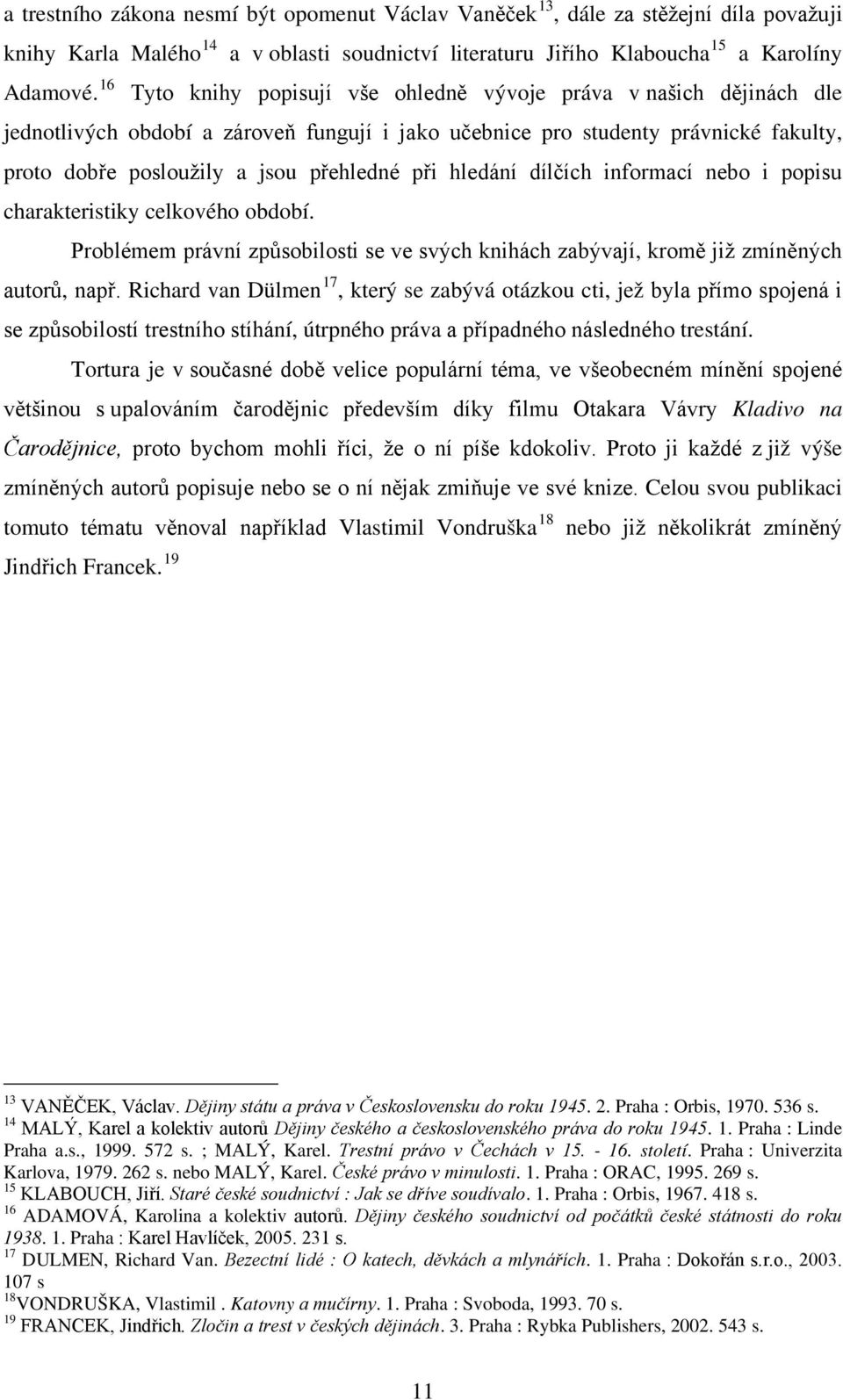 hledání dílčích informací nebo i popisu charakteristiky celkového období. Problémem právní způsobilosti se ve svých knihách zabývají, kromě již zmíněných autorů, např.